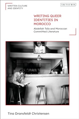 Writing Queer Identities in Morocco: Abdellah Taïa and Moroccan Committed Literature (Written Culture and Identity) von I.B. Tauris