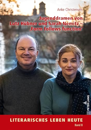 Jugenddramen von Lutz Hübner und Sarah Nemitz – «Form follows function»: Dissertationsschrift (Literarisches Leben heute, Band 8)
