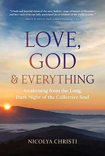 Love, God, and Everything: Awakening from the Long, Dark Night of the Collective Soul von Bear & Company