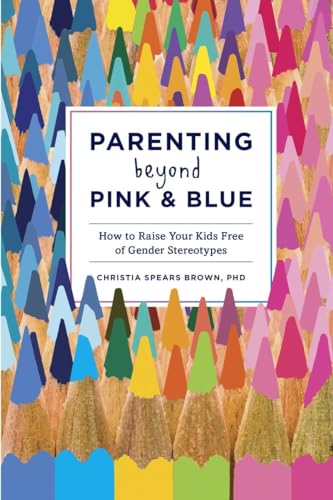 Parenting Beyond Pink & Blue: How to Raise Your Kids Free of Gender Stereotypes von Ten Speed Press