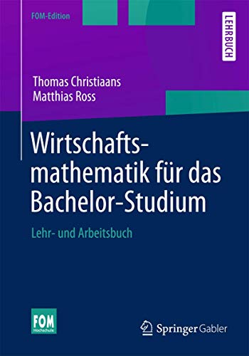 Wirtschaftsmathematik für das Bachelor-Studium: Lehr- und Arbeitsbuch (FOM-Edition)