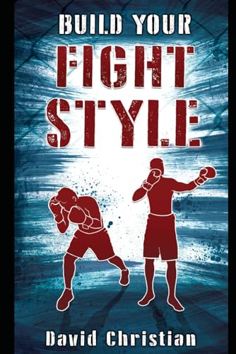 Build Your Fight Style: Boxing, MMA, Muay Thai, Kickboxing & Martial Arts (Win Fights Series) von Independently published