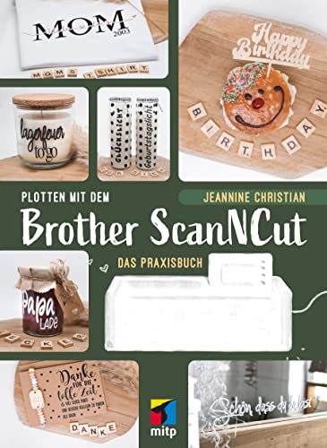 Plotten mit dem Brother ScanNCut: Das Praxisbuch (mitp Kreativ) von MITP Verlags GmbH