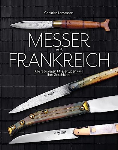 Messer aus Frankreich: Alle regionalen Messertypen und ihre Geschichte von Wieland Verlag