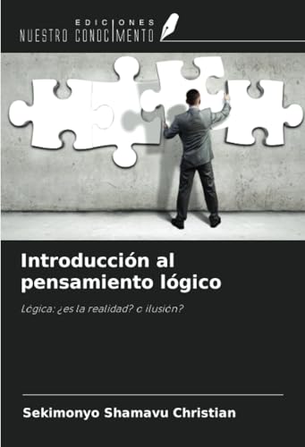 Introducción al pensamiento lógico: Lógica: ¿es la realidad? o ilusión? von Ediciones Nuestro Conocimiento