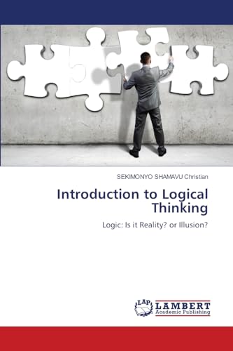 Introduction to Logical Thinking: Logic: Is it Reality? or Illusion? von LAP LAMBERT Academic Publishing