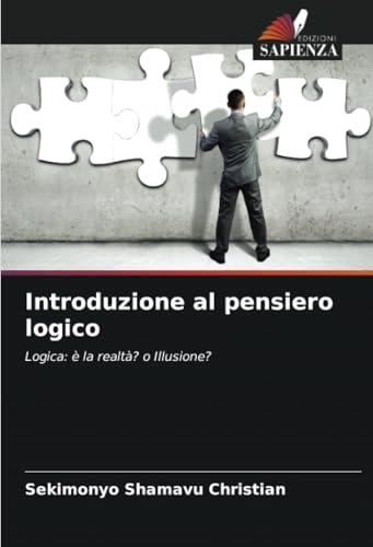 Introduzione al pensiero logico: Logica: è la realtà? o Illusione? von Edizioni Sapienza
