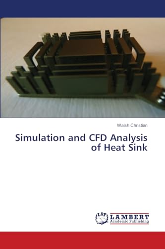 Simulation and CFD Analysis of Heat Sink: DE von LAP LAMBERT Academic Publishing