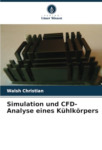 Simulation und CFD-Analyse eines Kühlkörpers: DE von Verlag Unser Wissen