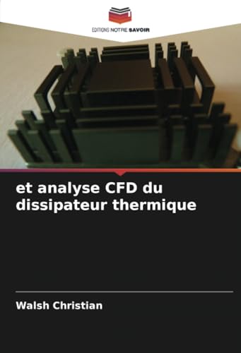 et analyse CFD du dissipateur thermique: DE von Editions Notre Savoir