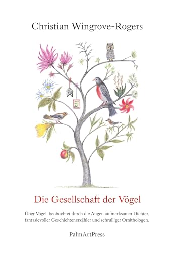 Die Gesellschaft der Vögel: Über Vögel, beobachtet durch die Augen aufmerksamer Dichter, fantasievoller Geschichtenerzähler und schrulliger Ornithologen. von PalmArtPress