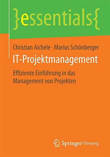 IT-Projektmanagement: Effiziente Einführung in das Management von Projekten (essentials) von Springer Vieweg