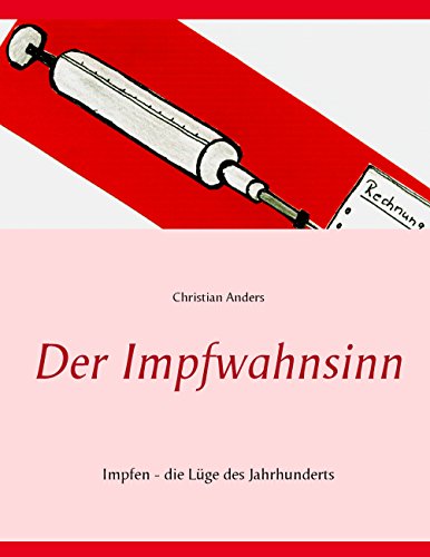 Der Impfwahnsinn. Die Zwangsimpfung kommt!: Macht euch sachklundig.: Impfen - die Lüge des Jahrhunderts Der Impfwahnsinn. Die Zwangsimpfung kommt!: Macht euch sachklundig.: Impfen - die Lüge des Jahrhunderts