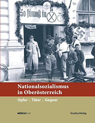 Nationalsozialismus in Oberösterreich: Opfer. Täter. Gegner (Nationalsozialismus in den österreichischen Bundesländern) von Studienverlag GmbH