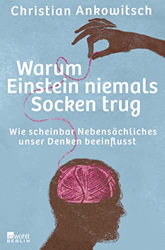 Warum Einstein niemals Socken trug: Wie scheinbar Nebensächliches unser Denken beeinflusst Warum Einstein niemals Socken trug: Wie scheinbar Nebensächliches unser Denken beeinflusst