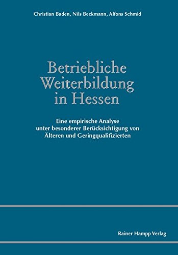 Betriebliche Weiterbildung in Hessen: Eine empirische Analyse unter besonderer Berücksichtigung von Älteren und Geringqualifizierten von Hampp, R