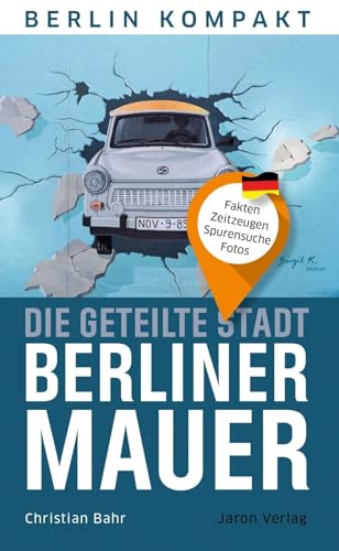 Die geteilte Stadt – Berliner Mauer: Fakten, Zeitzeugen, Spurensuche, Fotos (Berlin Kompakt) von Jaron Verlag GmbH