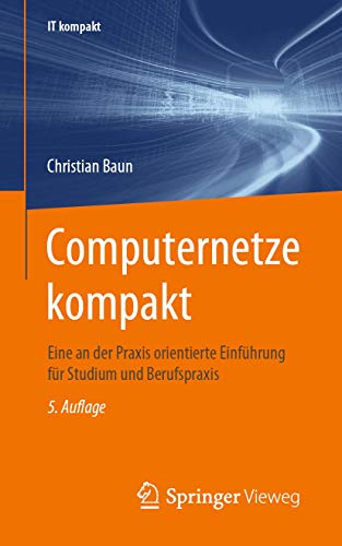 Computernetze kompakt: Eine an der Praxis orientierte Einführung für Studium und Berufspraxis (IT kompakt)