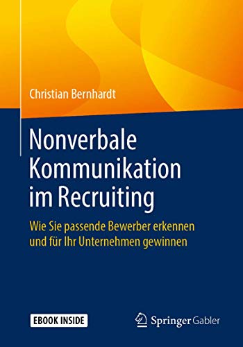 Nonverbale Kommunikation im Recruiting: Wie Sie passende Bewerber erkennen und für Ihr Unternehmen gewinnen von Springer