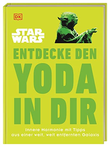 Star Wars™ Entdecke den Yoda in dir: Innere Harmonie mit Tipps aus einer weit, weit entfernten Galaxis (Kultige Lebensweisheiten) von DK