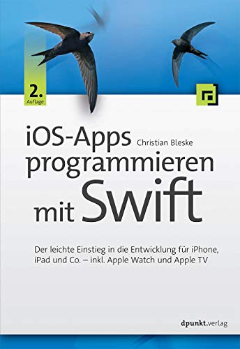 iOS-Apps programmieren mit Swift: Der leichte Einstieg in die Entwicklung für iPhone, iPad und Co. – inkl. Apple Watch und Apple TV iOS-Apps programmieren mit Swift: Der leichte Einstieg in die Entwicklung für iPhone, iPad und Co. – inkl. Apple Watch und Apple TV