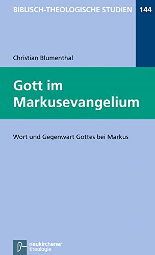 Gott im Markusevangelium: Wort und Gegenwart Gottes bei Markus (Biblisch-Theologische Studien)
