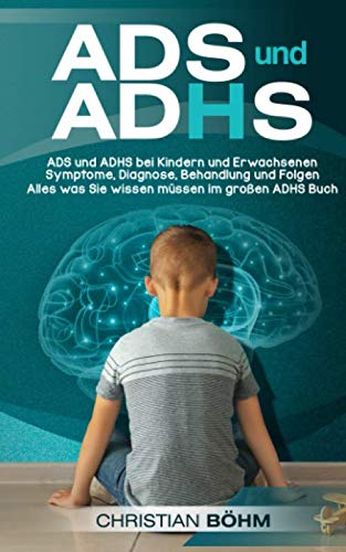 ADS und ADHS: ADS und ADHS bei Kindern und Erwachsenen - Symptome, Diagnose, Behandlung und Folgen - Alles was Sie wissen müssen im großen ADHS Buch ADS und ADHS: ADS und ADHS bei Kindern und Erwachsenen - Symptome, Diagnose, Behandlung und Folgen - Alles was Sie wissen müssen im großen ADHS Buch