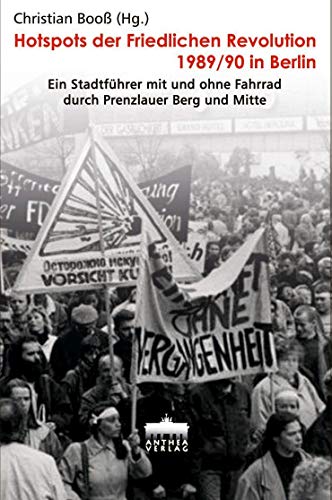 Hotspots der Friedlichen Revolution 1989/90 in Berlin: Ein Stadtführer mit und ohne Fahrrad durch Prenzlauer Berg und Mitte