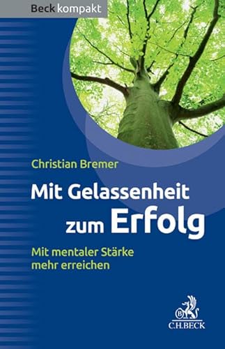 Mit Gelassenheit zum Erfolg: Mit mentaler Stärke mehr erreichen (Beck kompakt)