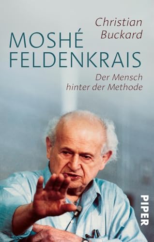 Moshé Feldenkrais: Der Mensch hinter der Methode von Piper Verlag GmbH