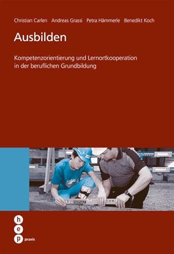 Ausbilden: Kompetenzorientierung und Lernortkooperation in der beruflichen Grundbildung (hep praxis) von Hep Verlag