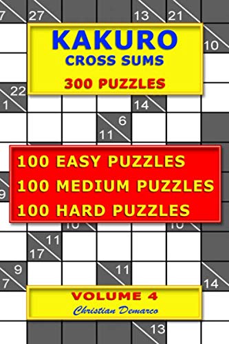 Kakuro Cross Sums – 300 Puzzles – Volume 4: 100 Easy Puzzles – 100 Medium Puzzles – 100 Hard Puzzles Kakuro Cross Sums – 300 Puzzles – Volume 4: 100 Easy Puzzles – 100 Medium Puzzles – 100 Hard Puzzles von Independently published