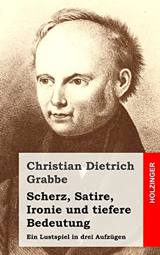 Scherz, Satire, Ironie und tiefere Bedeutung: Ein Lustspiel in drei Aufzügen von CREATESPACE