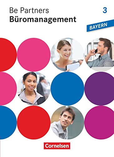 Be Partners - Büromanagement - Ausgabe Bayern 2014 - 3. Ausbildungsjahr: Lernfelder 10-13: Fachkunde Be Partners - Büromanagement - Ausgabe Bayern 2014 - 3. Ausbildungsjahr: Lernfelder 10-13: Fachkunde