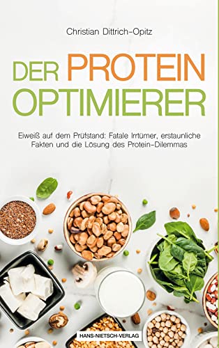 Der Protein Optimierer: Eiweiß auf dem Prüfstand: Fatale Irrtümer, erstaunliche Fakten und die Lösung des Protein-Dilemmas von Nietsch Hans Verlag