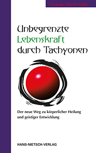 Unbegrenzte Lebenskraft durch Tachyonen: Der neue Weg zu körperlicher Heilung und geistiger Entwicklung von Nietsch Hans Verlag