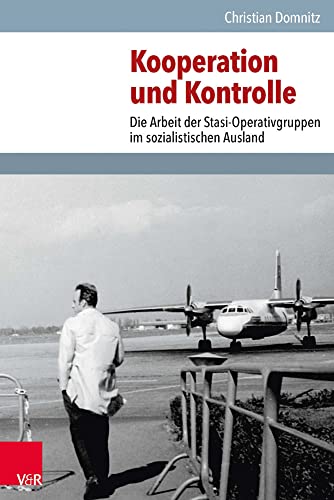 Kooperation und Kontrolle: Die Arbeit der Stasi-Operativgruppen im sozialistischen Ausland (Analysen und Dokumente der BStU: Wissenschaftliche Reihe ... Demokratischen Republik (BStU), Band 46)