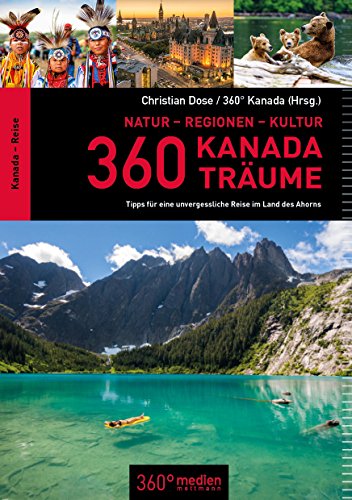 360 Kanada-Träume: Tipps für eine unvergessliche Reise im Land des Ahorns 360 Kanada-Träume: Tipps für eine unvergessliche Reise im Land des Ahorns
