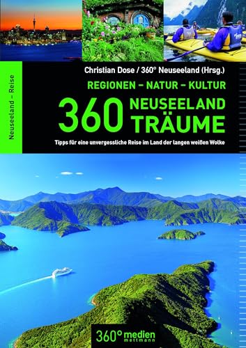 360 Neuseeland-Träume: 360 Tipps für eine unvergessliche Reise im Land der langen weißen Wolke von 360 grad medien