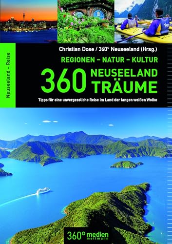 360 Neuseeland-Träume: 360 Tipps für eine unvergessliche Reise im Land der langen weißen Wolke von 360 grad medien