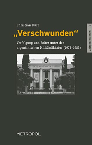 "Verschwunden": Verfolgung und Folter unter der argentinischen Militärdiktatur (1976–1983) (ZeitgeschichteN) von Metropol Verlag