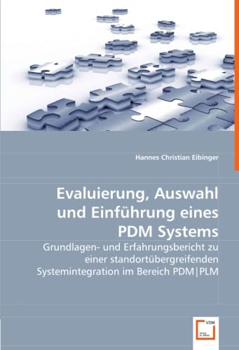 Evaluierung, Auswahl und Einführung eines PDM Systems: Grundlagen- und Erfahrungsbericht zu einer standortübergreifenden Systemintegration im Bereich PDM|PLM von VDM Verlag Dr. Müller