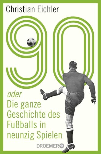 90: oder Die ganze Geschichte des Fußballs in neunzig Spielen von Droemer Knaur*