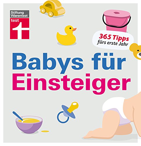 Babys für Einsteiger: 365 Tipps fürs erste Jahr | Wissen für werdende Eltern | Von Stiftung Warentest von Stiftung Warentest