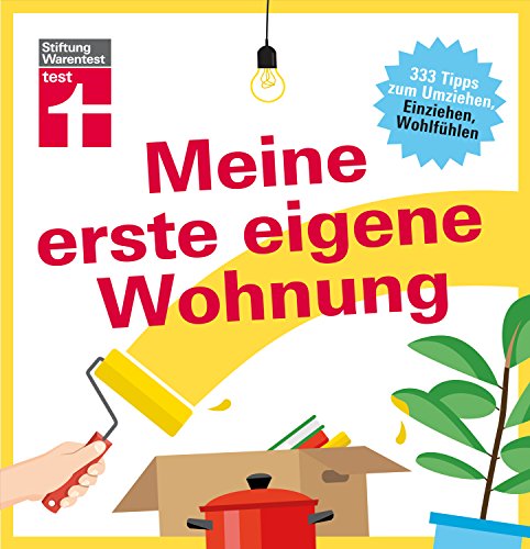 Meine erste eigene Wohnung: 333 Tipps zum Umziehen, Einziehen, Wohlfühlen - Mietvertrag prüfen - Heimwerken von Stiftung Warentest von Stiftung Warentest