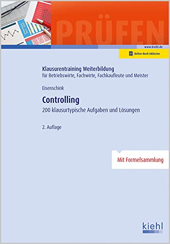 Controlling: 200 klausurtypische Aufgaben und Lösungen (Klausurentraining Weiterbildung - für Betriebswirte, Fachwirte, Fachkaufleute und Meister)