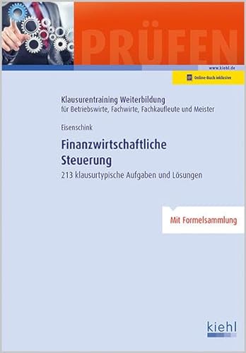 Finanzwirtschaftliche Steuerung: 213 klausurtypische Aufgaben und Lösungen. (Klausurentraining Weiterbildung - für Betriebswirte, Fachwirte, Fachkaufleute und Meister) von Kiehl