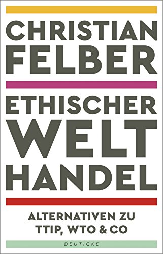 Ethischer Welthandel: Alternativen zu TTIP, WTO & Co von Deuticke Verlag