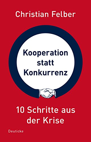 Kooperation statt Konkurrenz: 10 Schritte aus der Krise von Deuticke Verlag