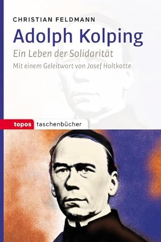 Adolph Kolping: Ein Leben der Solidarität (Topos Taschenbücher) von Topos Plus